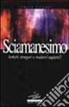 Sciamanesimo. Antichi stregoni o moderni sapienti libro