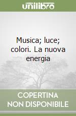 Musica; luce; colori. La nuova energia libro