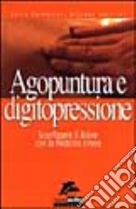 Agopuntura e digitopressione. Sconfiggere il dolore con la medicina cinese libro