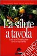 La salute a tavola. Guida a un'alimentazione sana ed equilibrata libro