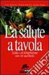 La salute a tavola. Guida a un'alimentazione sana ed equilibrata libro