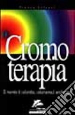 Cromoterapia. Il mondo è colorato; coloriamoci anche noi libro