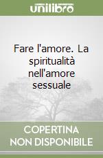 Fare l'amore. La spiritualità nell'amore sessuale