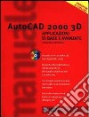 AutoCad 2000 3D. Applicazioni di base e avanzate libro