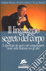 Il linguaggio segreto del corpo. Il significato dei gesti e dei comportamenti umani nella relazione con gli altri libro