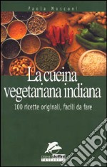 La cucina vegetariana indiana. 100 ricette originali da fare