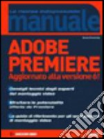 Adobe Premiere. Aggiornato alla versione 6 libro