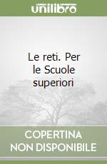 Le reti. Per le Scuole superiori libro