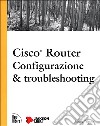 Cisco Router. Configurazione e troubleshooting libro