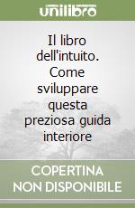 Il libro dell'intuito. Come sviluppare questa preziosa guida interiore