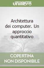 Architettura dei computer. Un approccio quantitativo libro