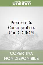 Premiere 6. Corso pratico. Con CD-ROM libro