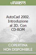 AutoCad 2002. Introduzione al 3D. Con CD-ROM libro