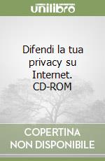 Difendi la tua privacy su Internet. CD-ROM libro