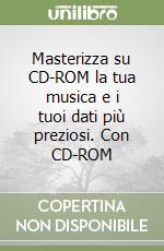 Masterizza su CD-ROM la tua musica e i tuoi dati più preziosi. Con CD-ROM libro