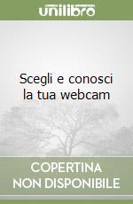 Scegli e conosci la tua webcam libro