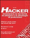 Hacker. Conoscere le tecniche di attacco e le strategie di protezione libro