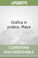 Grafica in pratica. Maya libro
