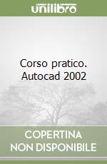 Corso pratico. Autocad 2002 libro