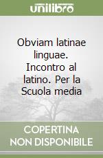 Obviam latinae linguae. Incontro al latino. Per la Scuola media libro