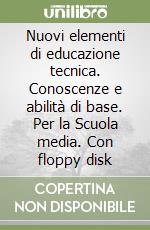 Nuovi elementi di educazione tecnica. Conoscenze e abilità di base. Per la Scuola media. Con floppy disk libro