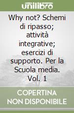 Why not? Schemi di ripasso; attività integrative; esercizi di supporto. Per la Scuola media. Vol. 1 libro