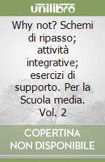 Why not? Schemi di ripasso; attività integrative; esercizi di supporto. Per la Scuola media. Vol. 2 libro