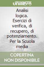 Analisi logica. Esercizi di verifica, di recupero, di potenziamento. Per la Scuola media libro