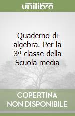 Quaderno di algebra. Per la 3ª classe della Scuola media libro