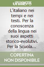 L'italiano nei tempi e nei testi. Per la conoscenza della lingua nei suoi aspetti storico-evolutivi. Per la Scuola media libro