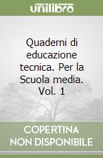 Quaderni di educazione tecnica. Per la Scuola media. Vol. 1