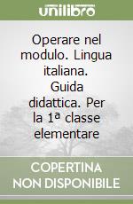 Operare nel modulo. Lingua italiana. Guida didattica. Per la 1ª classe elementare libro