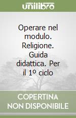 Operare nel modulo. Religione. Guida didattica. Per il 1º ciclo libro