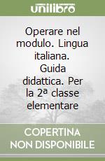 Operare nel modulo. Lingua italiana. Guida didattica. Per la 2ª classe elementare libro