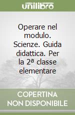 Operare nel modulo. Scienze. Guida didattica. Per la 2ª classe elementare libro