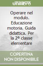 Operare nel modulo. Educazione motoria. Guida didattica. Per la 2ª classe elementare