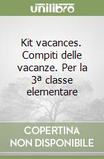 Kit vacances. Compiti delle vacanze. Per la 3ª classe elementare libro