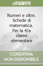 Numeri e oltre. Schede di matematica. Per la 4/a classe elementare libro