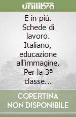 E in più. Schede di lavoro. Italiano, educazione all'immagine. Per la 3ª classe elementare libro