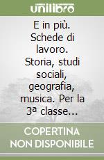 E in più. Schede di lavoro. Storia, studi sociali, geografia, musica. Per la 3ª classe elementare libro