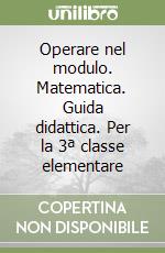 Operare nel modulo. Matematica. Guida didattica. Per la 3ª classe elementare