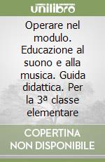 Operare nel modulo. Educazione al suono e alla musica. Guida didattica. Per la 3ª classe elementare libro