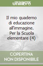 Il mio quaderno di educazione all'immagine. Per la Scuola elementare (4)