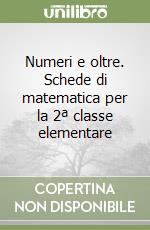 Numeri e oltre. Schede di matematica per la 2ª classe elementare libro