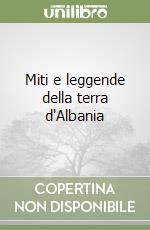 Miti e leggende della terra d'Albania libro