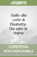 Giallo alla corte di Elisabetta. Dio salvi la regina libro