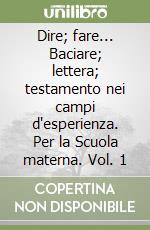 Dire; fare... Baciare; lettera; testamento nei campi d'esperienza. Per la Scuola materna. Vol. 1