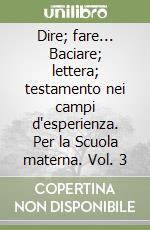 Dire; fare... Baciare; lettera; testamento nei campi d'esperienza. Per la Scuola materna. Vol. 3