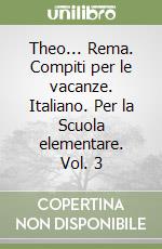 Theo... Rema. Compiti per le vacanze. Italiano. Per la Scuola elementare. Vol. 3 libro