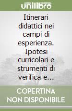 Itinerari didattici nei campi di esperienza. Ipotesi curricolari e strumenti di verifica e valutazione nella scuola materna